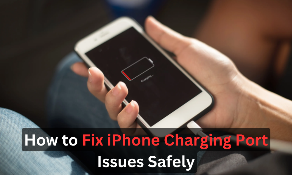 How to Fix iPhone Charging Port Issues Safely