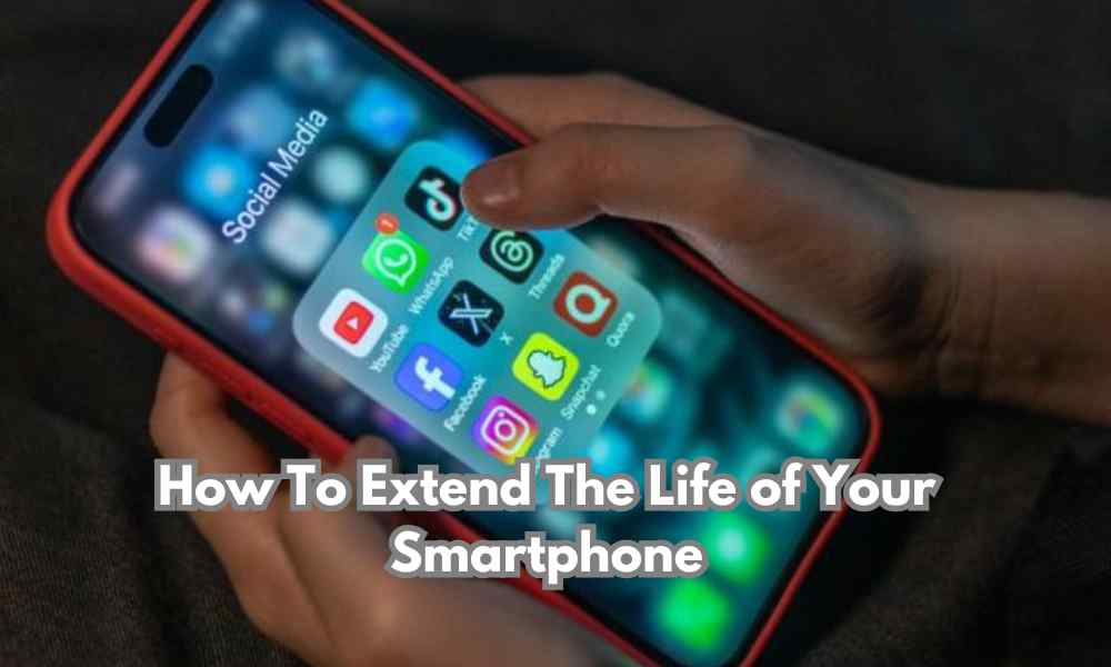 How To Extend The Life of Your Smartphone